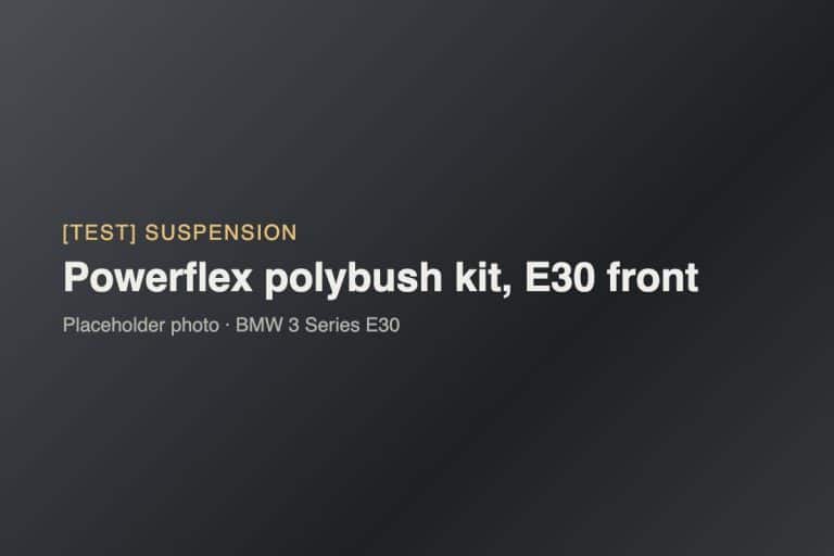 [TEST] Powerflex polybush kit, E30 front